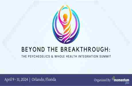 Beyond the Breakthrough: The Psychedelics and Whole Health Integration Summit in Orlando on 9 Apr