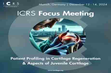 ICRS Focus Meeting Patient Profiling in Cartilage Regeneration and Aspects of Juvenile Cartilage in München on 12 Dec