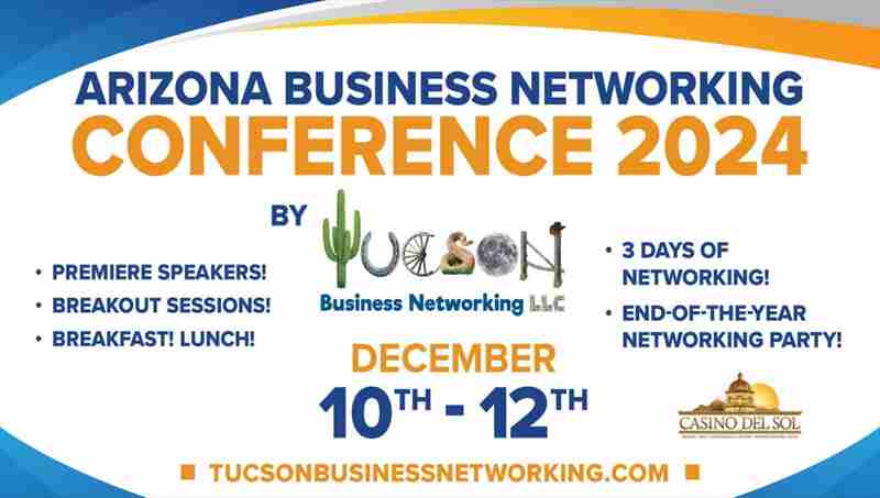 Arizona Business Networking Conference presented by Tucson Business Networking December 10-12 in Tucson on 10 December 2024