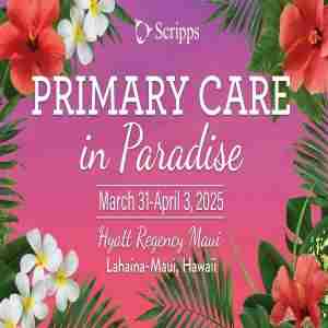 Scripps Primary Care in Paradise - CME Conference - Maui, Hawaii, March 2025 in Lahaina on 31 Mar