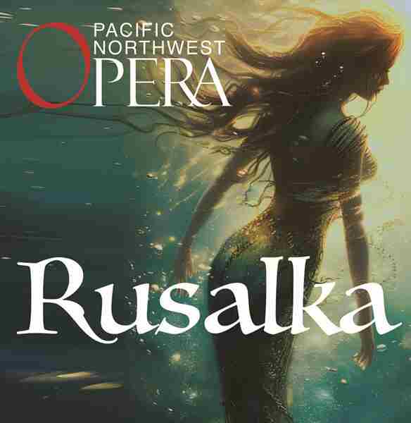 Pacific Northwest Opera Presents Dvorak's "Rusalka" in Mount Vernon on 28 Mar