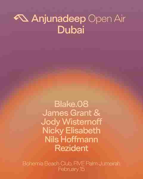 Anjunadeep | Blake.08, James Grant and Jody Wisternoff, Nicky Elisabeth, Nils Hoffmann and Rezident in Dubai on 15 Feb