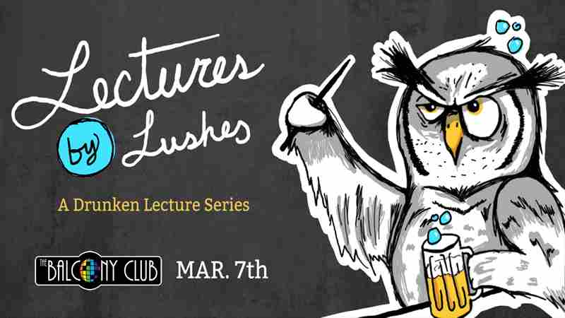 Lectures by Lushes: A Drunken Lecture Series in Boise on 7 Mar